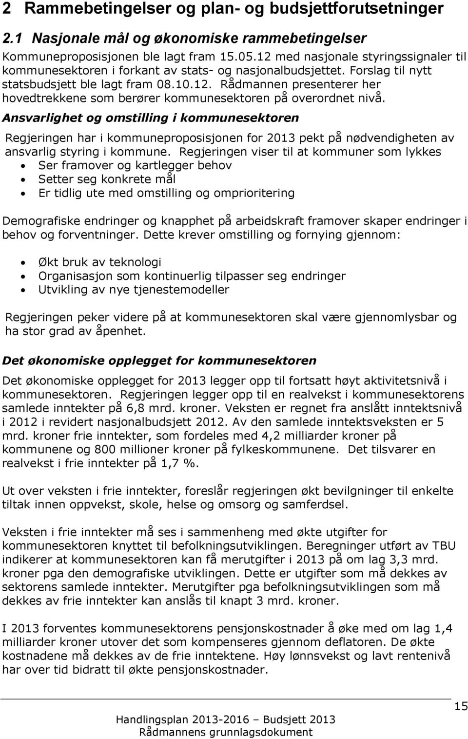 Ansvarlighet og omstilling i kommunesektoren Regjeringen har i kommuneproposisjonen for 2013 pekt på nødvendigheten av ansvarlig styring i kommune.