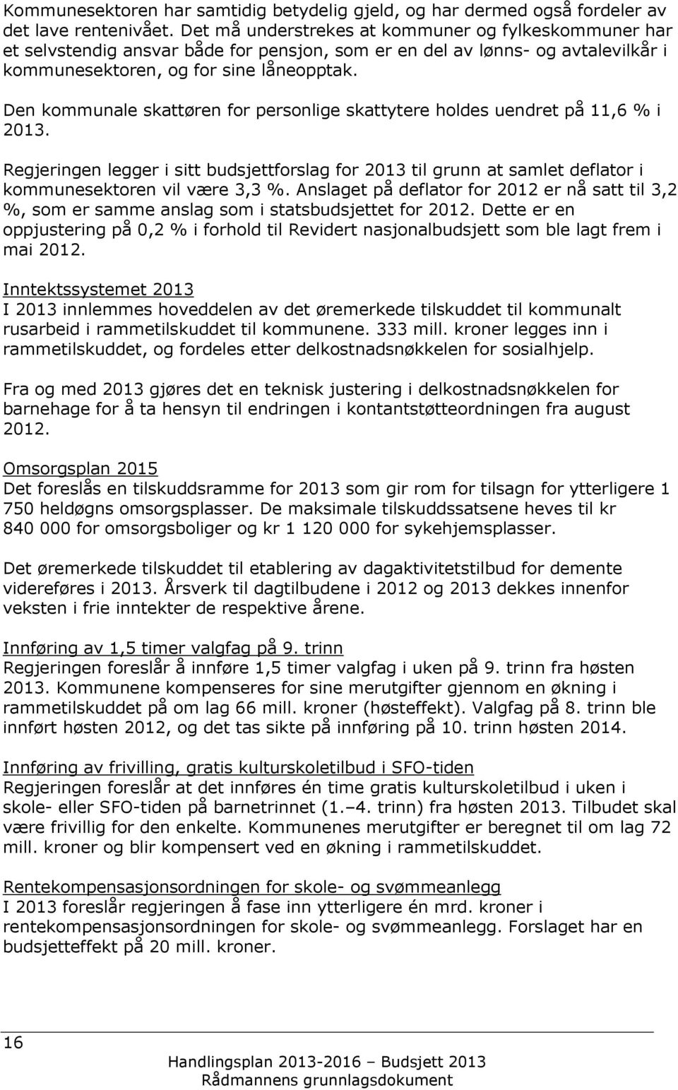 Den kommunale skattøren for personlige skattytere holdes uendret på 11,6 % i 2013. Regjeringen legger i sitt budsjettforslag for 2013 til grunn at samlet deflator i kommunesektoren vil være 3,3 %.