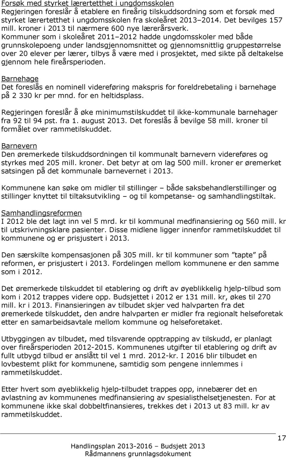 Kommuner som i skoleåret 2011 2012 hadde ungdomsskoler med både grunnskolepoeng under landsgjennomsnittet og gjennomsnittlig gruppestørrelse over 20 elever per lærer, tilbys å være med i prosjektet,