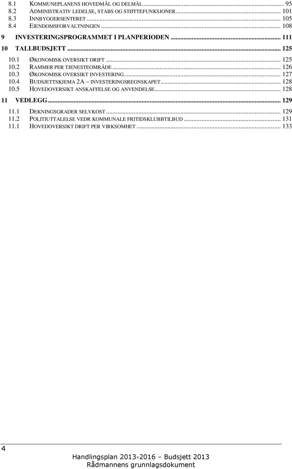 .. 126 10.3 ØKONOMISK OVERSIKT INVESTERING... 127 10.4 BUDSJETTSKJEMA 2A INVESTERINGSREGNSKAPET... 128 10.5 HOVEDOVERSIKT ANSKAFFELSE OG ANVENDELSE.