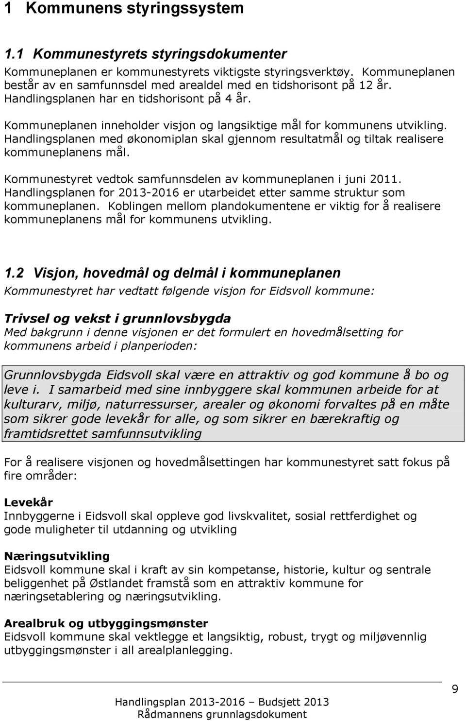 Kommuneplanen inneholder visjon og langsiktige mål for kommunens utvikling. Handlingsplanen med økonomiplan skal gjennom resultatmål og tiltak realisere kommuneplanens mål.