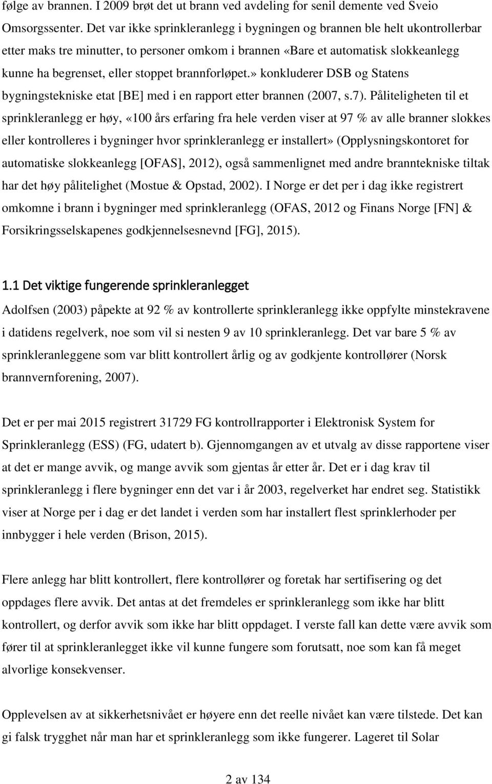 brannforløpet.» konkluderer DSB og Statens bygningstekniske etat [BE] med i en rapport etter brannen (2007, s.7).