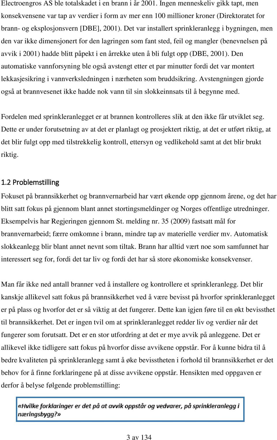 Det var installert sprinkleranlegg i bygningen, men den var ikke dimensjonert for den lagringen som fant sted, feil og mangler (benevnelsen på avvik i 2001) hadde blitt påpekt i en årrekke uten å bli