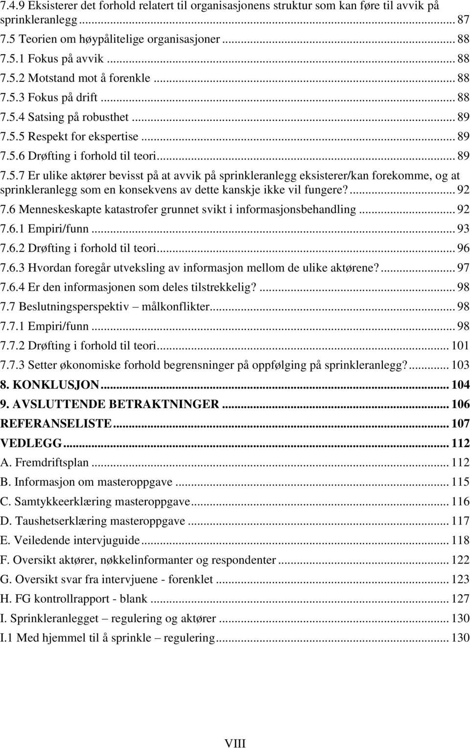 ... 92 7.6 Menneskeskapte katastrofer grunnet svikt i informasjonsbehandling... 92 7.6.1 Empiri/funn... 93 7.6.2 Drøfting i forhold til teori... 96 7.6.3 Hvordan foregår utveksling av informasjon mellom de ulike aktørene?