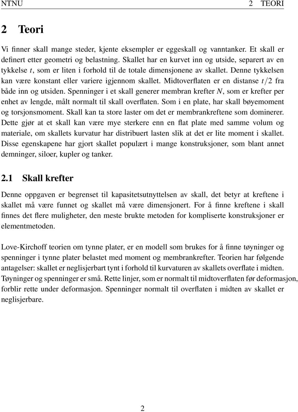 Midtoverflaten er en distanse t/2 fra både inn og utsiden. Spenninger i et skall generer membran krefter N, som er krefter per enhet av lengde, målt normalt til skall overflaten.