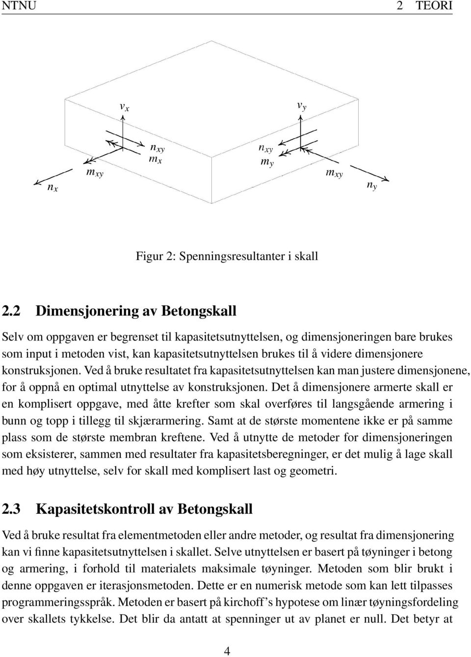 dimensjonere konstruksjonen. Ved å bruke resultatet fra kapasitetsutnyttelsen kan man justere dimensjonene, for å oppnå en optimal utnyttelse av konstruksjonen.