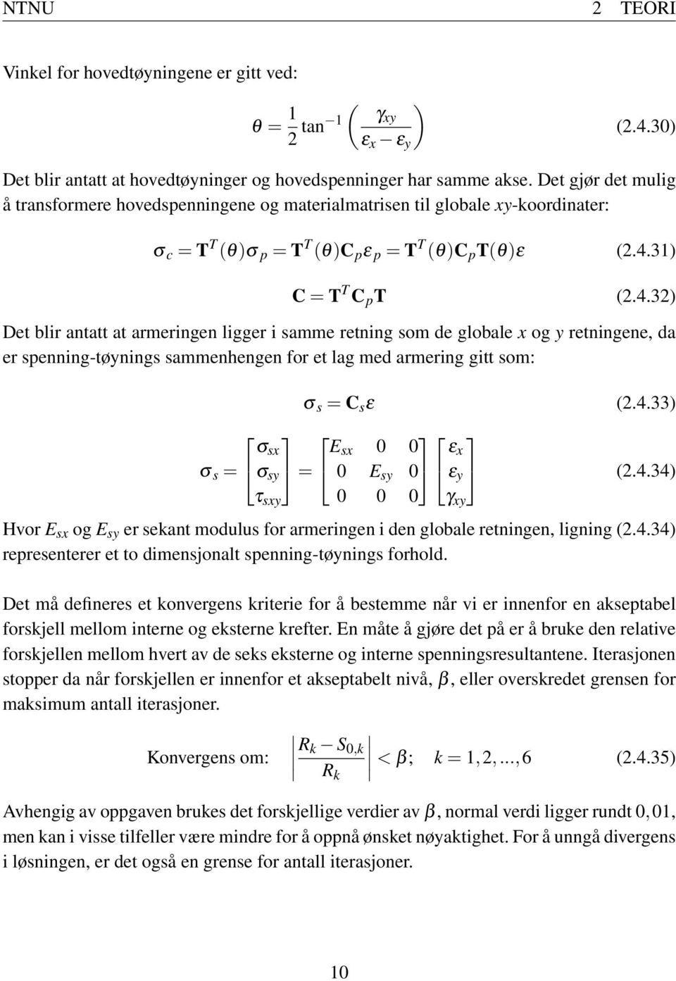 31) C = T T C p T (2.4.32) Det blir antatt at armeringen ligger i samme retning som de globale x og y retningene, da er spenning-tøynings sammenhengen for et lag med armering gitt som: σ s = C s ε (2.