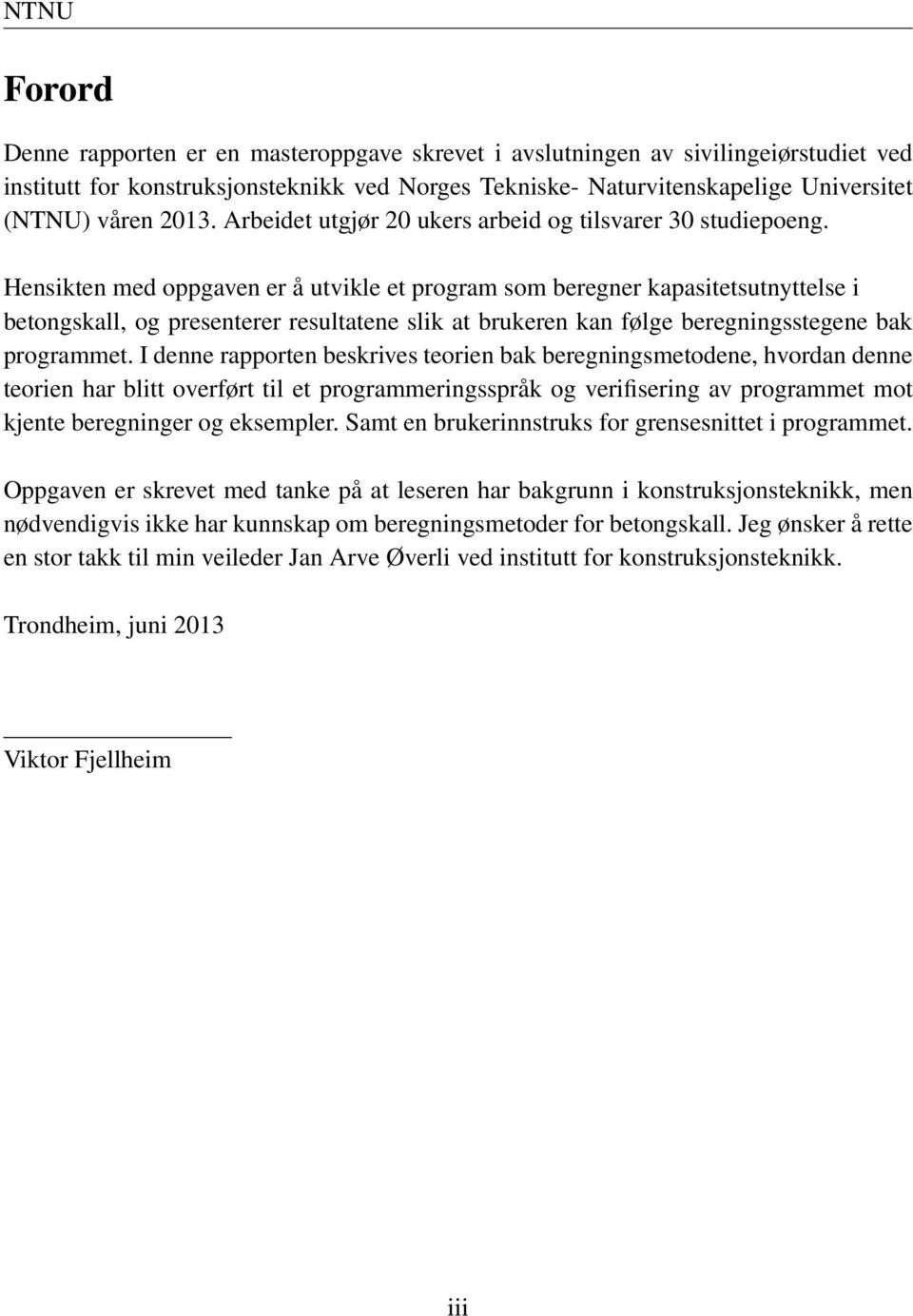 Hensikten med oppgaven er å utvikle et program som beregner kapasitetsutnyttelse i betongskall, og presenterer resultatene slik at brukeren kan følge beregningsstegene bak programmet.