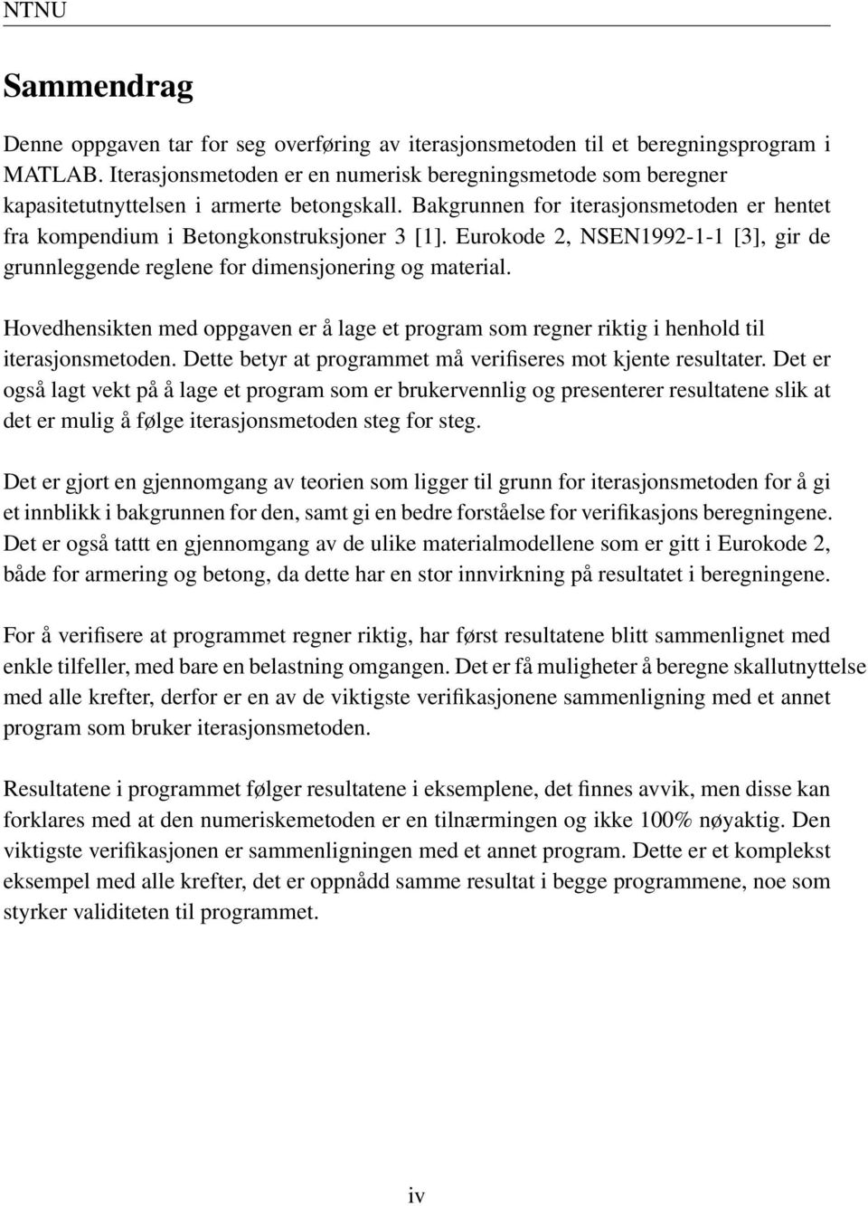 Eurokode 2, NSEN1992-1-1 [3], gir de grunnlegge reglene for dimensjonering og material. Hovedhensikten med oppgaven er å lage et program som regner riktig i henhold til iterasjonsmetoden.