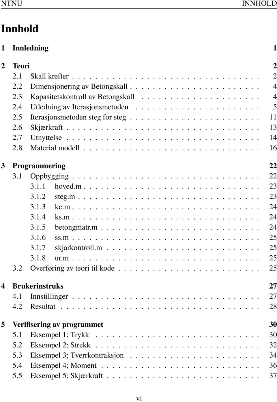 7 Utnyttelse.................................. 14 2.8 Material modell............................... 16 3 Programmering 22 3.1 Oppbygging................................. 22 3.1.1 hoved.m............................... 23 3.