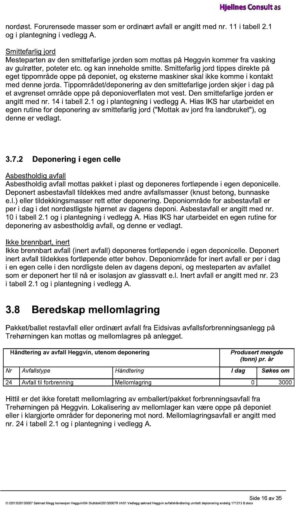 Smittefarlig jord tippes direkte på eget tippområde oppe på deponiet, og eksterne maskiner skal ikke komme i kontakt med denne jorda.