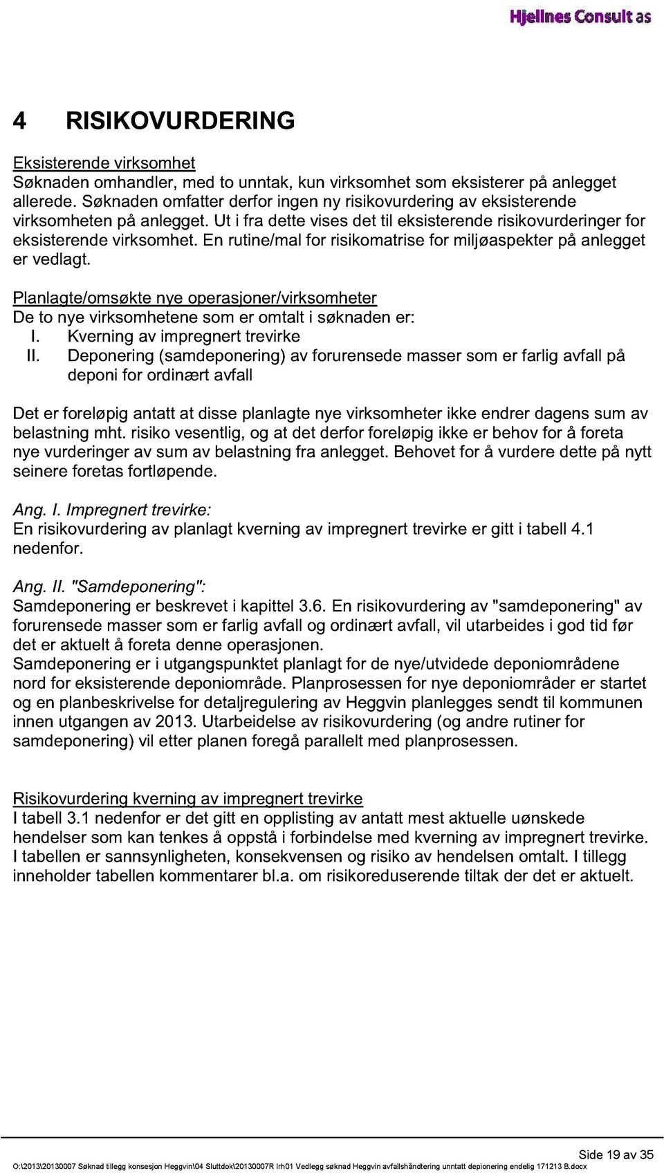 En rutine/mal for risikomatrise for miljøaspekter på anlegget er vedlagt. Planlagte/omsøkte nye operasjoner/virksomheter De to nye virksomhetene som er omtalt i søknaden er: I.