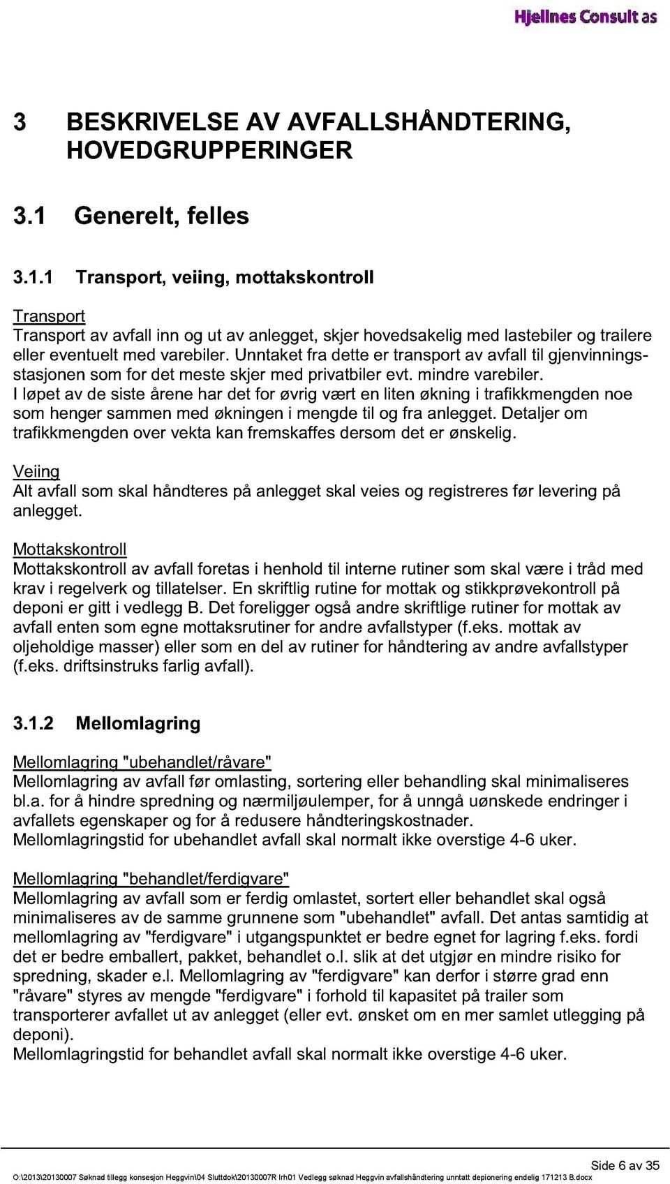 Unntaket fra dette er transport av avfall til gjenvinningsstasjonen som for det meste skjer med privatbiler evt. mindre varebiler.