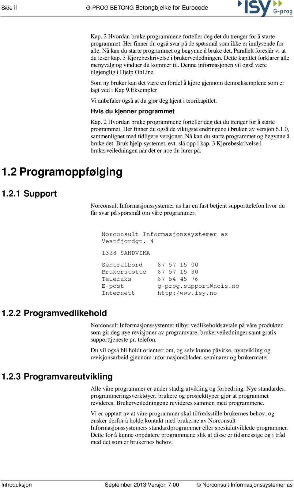 3 Kjørebeskrivelse i brukerveiledningen. Dette kapitlet forklarer alle menyvalg og vinduer du kommer til. Denne informasjonen vil også være tilgjenglig i Hjelp OnLine.