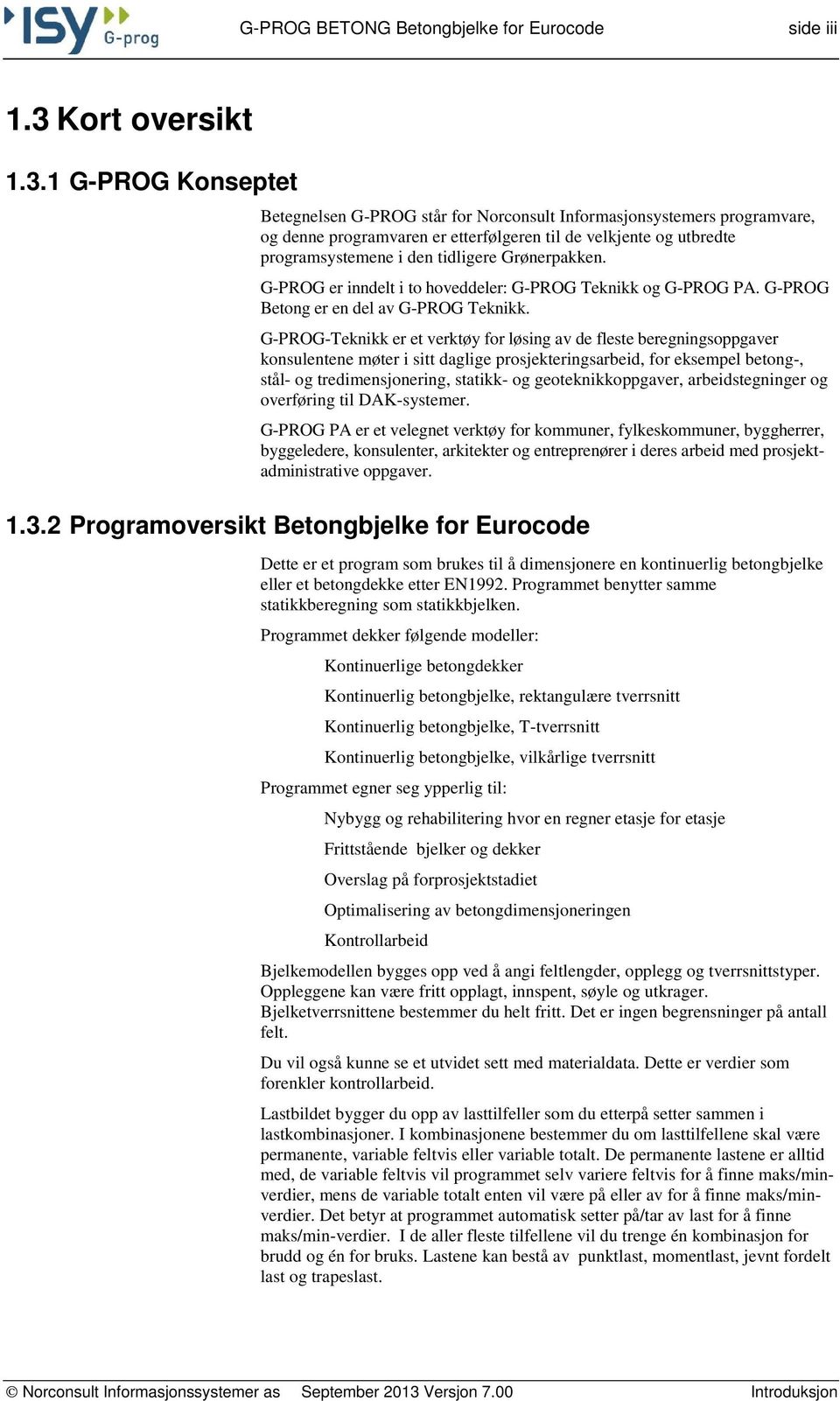 1 G-PROG Konseptet Betegnelsen G-PROG står for Norconsult Informasjonsystemers programvare, og denne programvaren er etterfølgeren til de velkjente og utbredte programsystemene i den tidligere