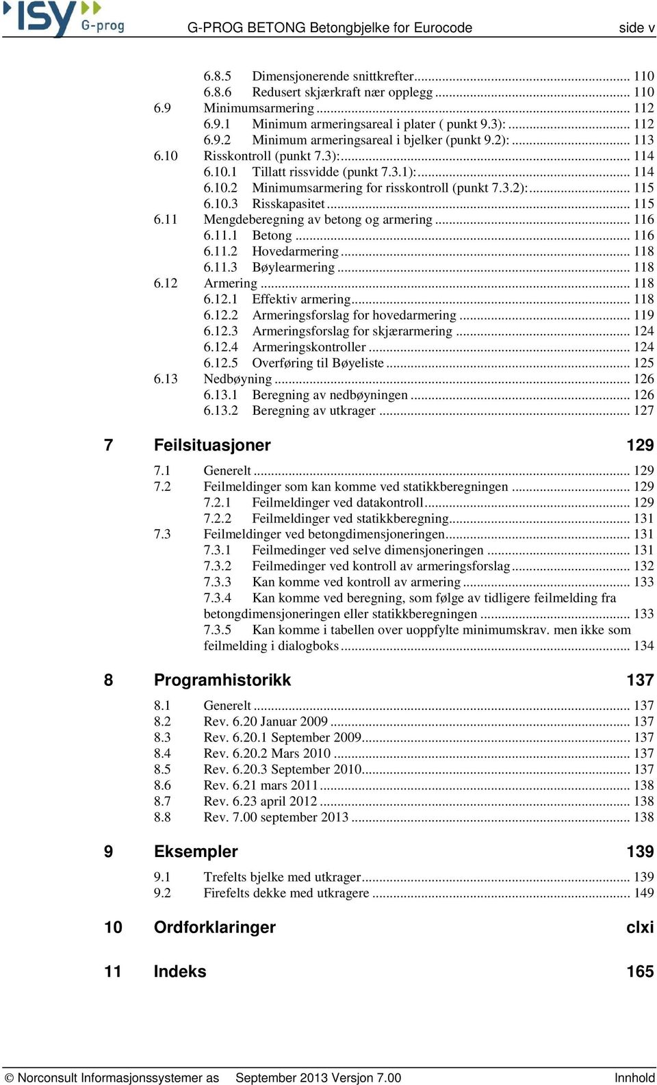 3.2):... 115 6.10.3 Risskapasitet... 115 6.11 Mengdeberegning av betong og armering... 116 6.11.1 Betong... 116 6.11.2 Hovedarmering... 118 6.11.3 Bøylearmering... 118 6.12 Armering... 118 6.12.1 Effektiv armering.