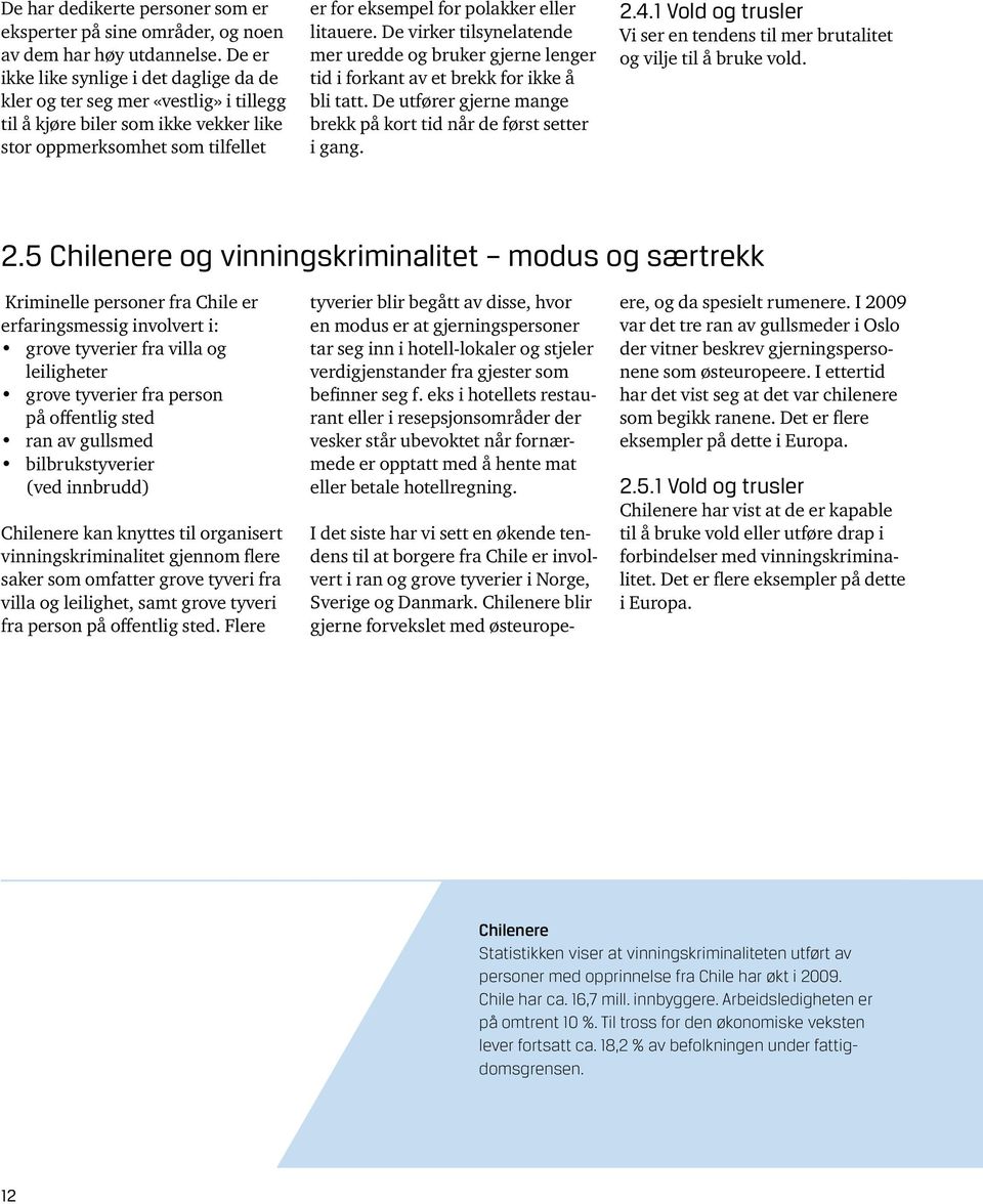 De virker tilsynelatende mer uredde og bruker gjerne lenger tid i forkant av et brekk for ikke å bli tatt. De utfører gjerne mange brekk på kort tid når de først setter i gang. 2.4.