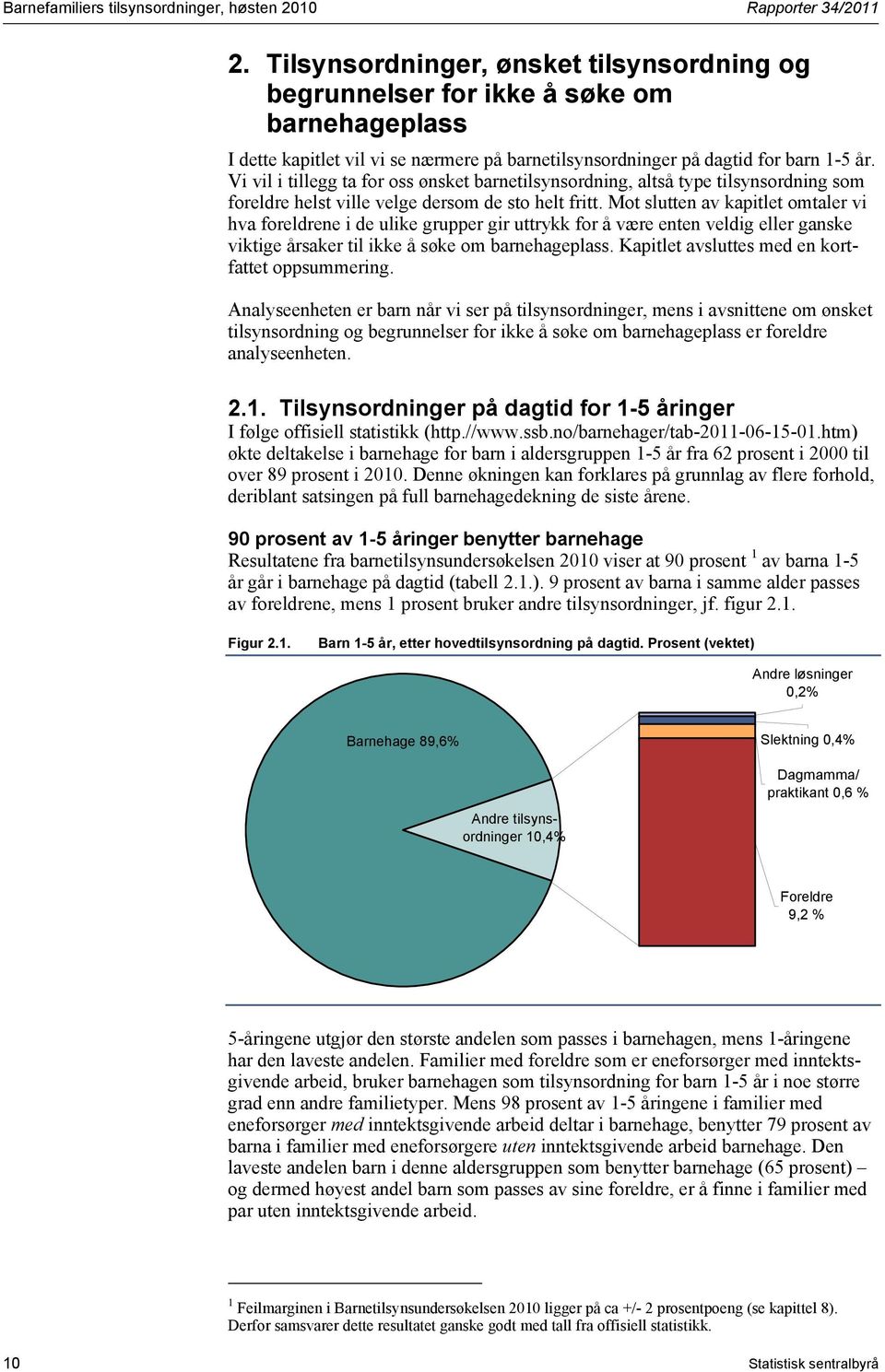 Vi vil i tillegg ta for oss ønsket barnetilsynsordning, altså type tilsynsordning som foreldre helst ville velge dersom de sto helt fritt.