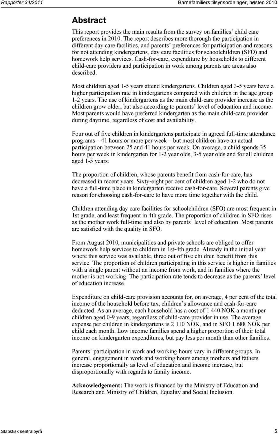 schoolchildren (SFO) and homework help services. Cash-for-care, expenditure by households to different child-care providers and participation in work among parents are areas also described.