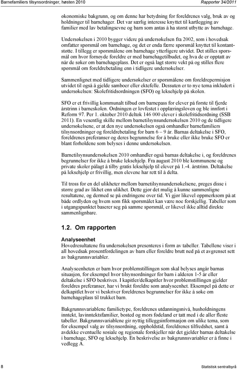 Undersøkelsen i 2010 bygger videre på undersøkelsen fra 2002, som i hovedsak omfatter spørsmål om barnehage, og det er enda færre spørsmål knyttet til kontantstøtte.