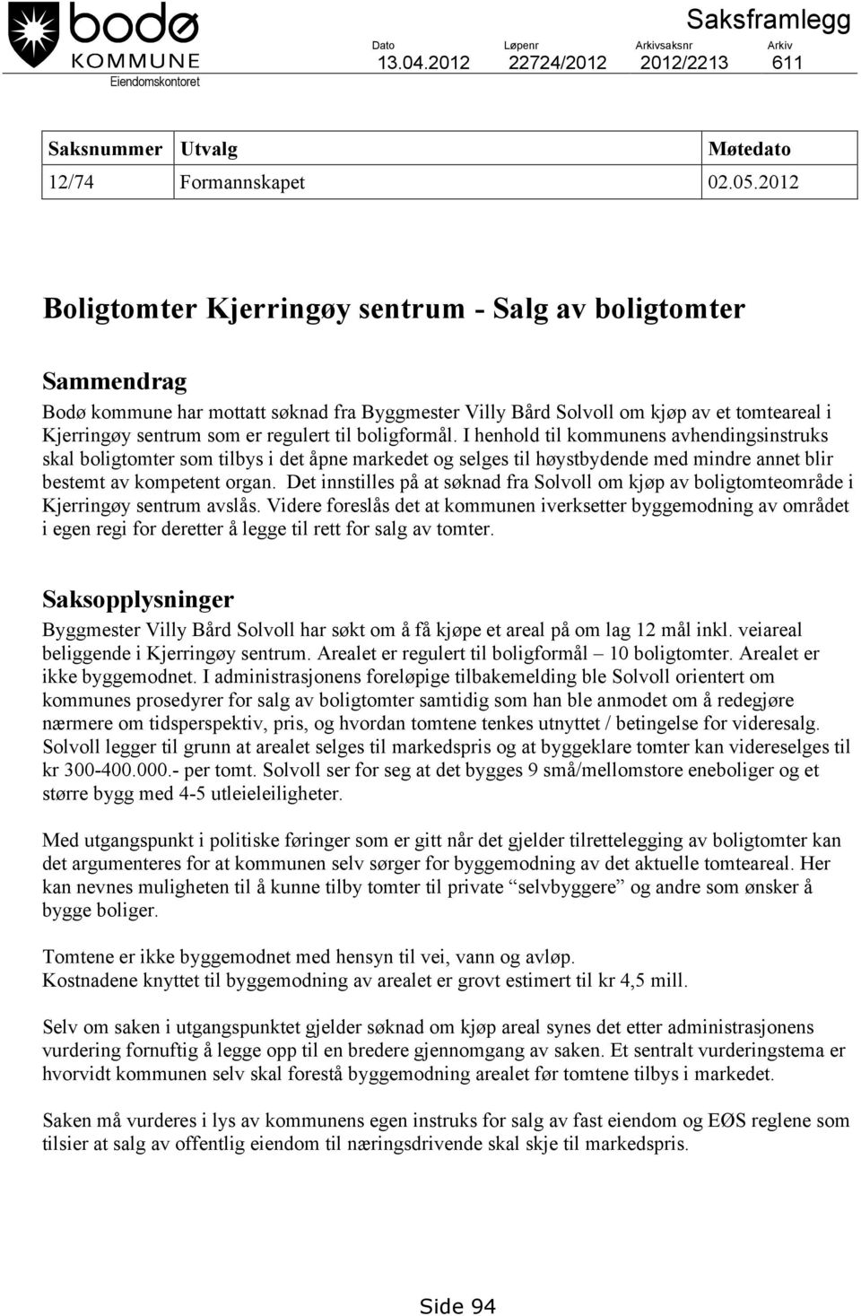 til boligformål. I henhold til kommunens avhendingsinstruks skal boligtomter som tilbys i det åpne markedet og selges til høystbydende med mindre annet blir bestemt av kompetent organ.