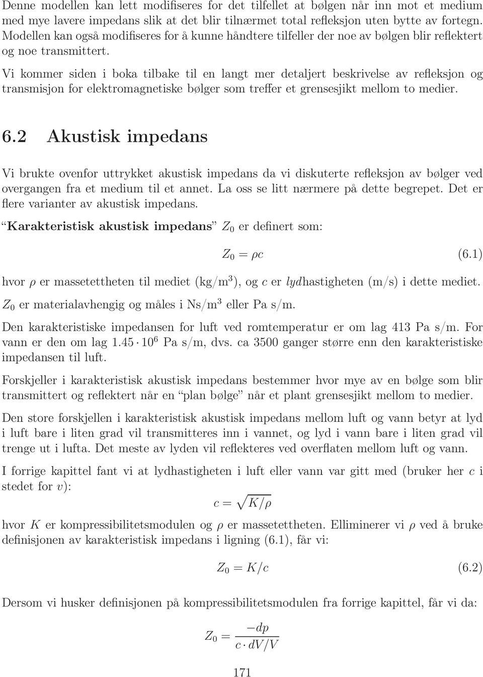 Vi kommer siden i boka tilbake til en langt mer detaljert beskrivelse av refleksjon og transmisjon for elektromagnetiske bølger som treffer et grensesjikt mellom to medier. 6.