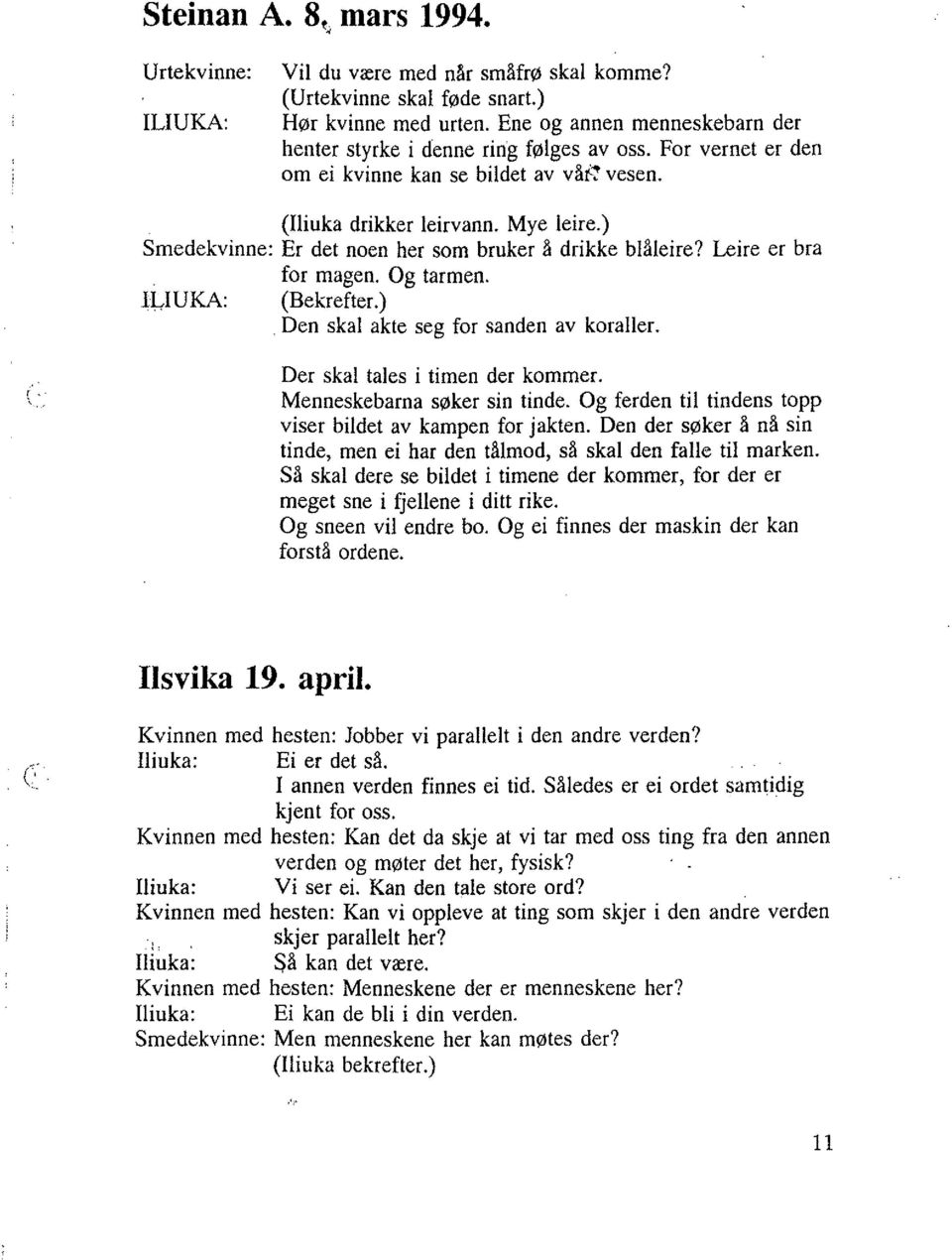 ) Smedekvinne: Er det noen her som bruker å drikke blåleire? Leire er bra for magen. Og tarmen. ILIUKA: (Bekrefter.) Den skal akte seg for sanden av koraller. Der skal tales i timen der kommer.