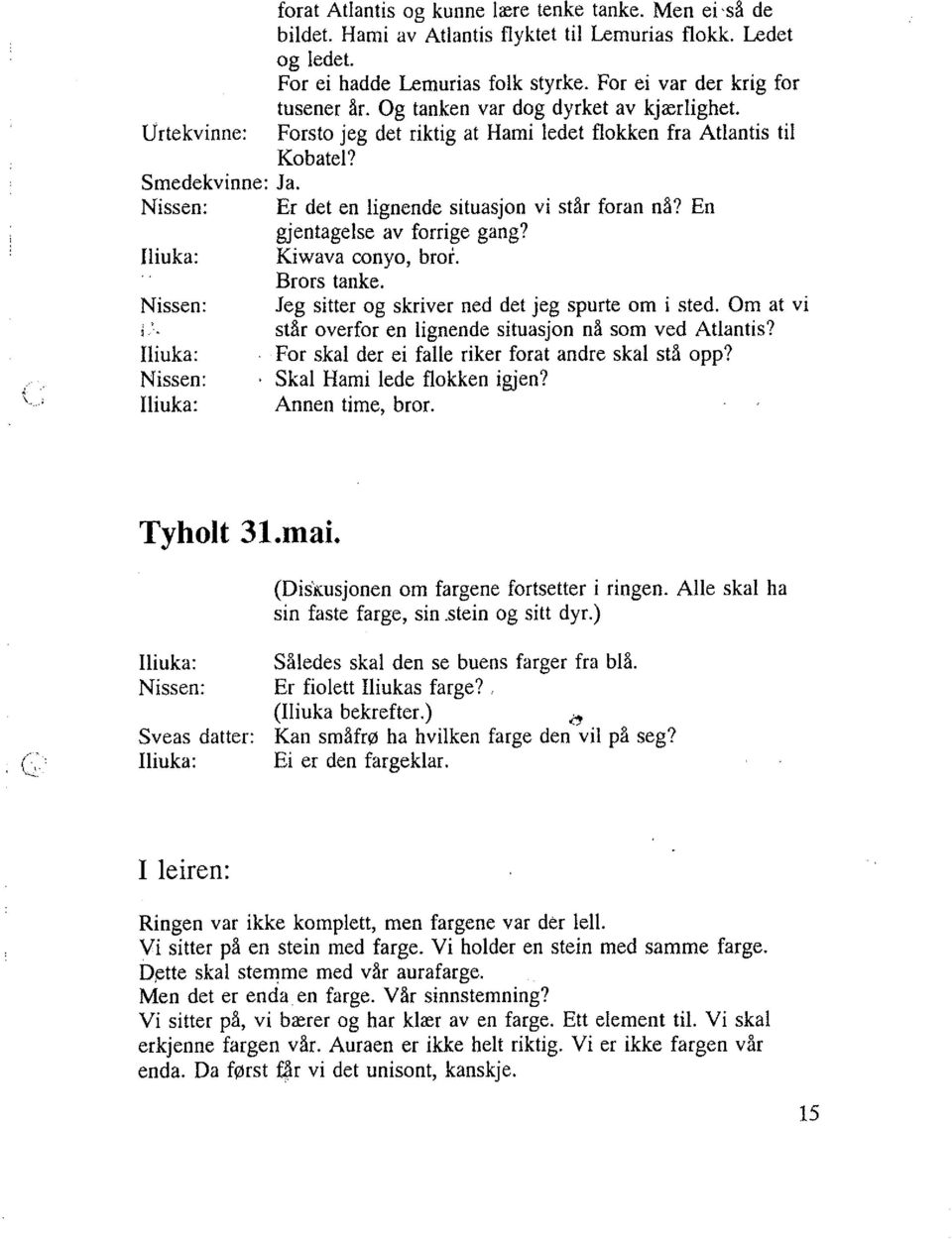 En gjentagelse av forrige gang? Kiwava conyo, broi. Brors tanke. Jeg sitter og skriver ned det jeg spurte om i sted. Om at vi I. står overfor en lignende situasjon nå som ved Atlantis?