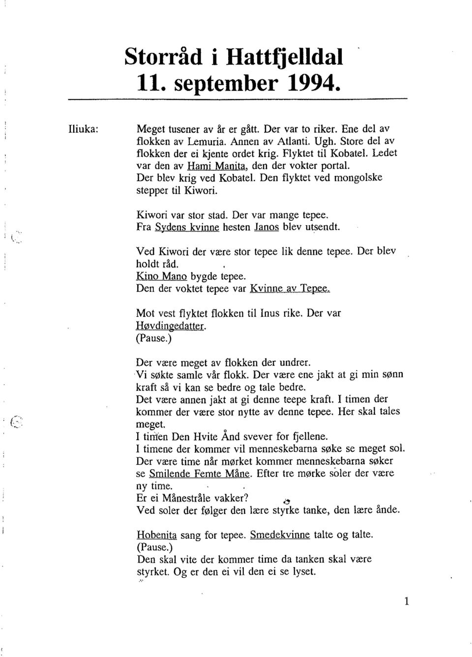 Fra Sydens kvinne hesten Janos blev utsendt. Ved Kiwori der være stor tepee lik denne tepee. Der blev holdt råd. Kino Mano bygde tepee. Den der voktet tepee var Kvinne av Tepee.