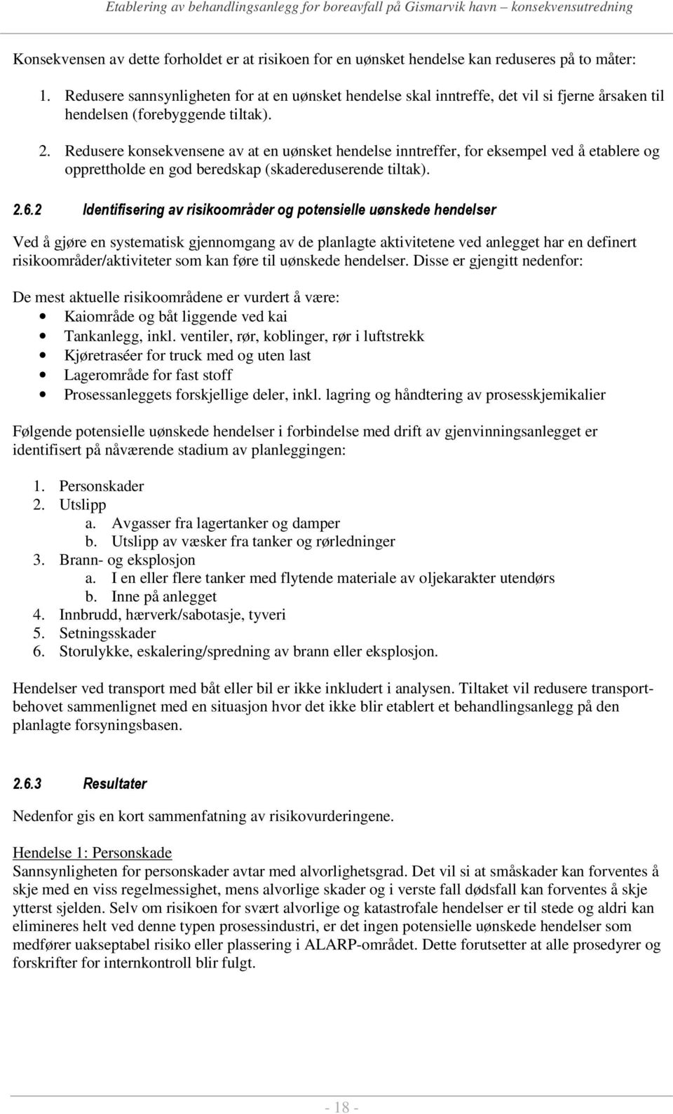 Redusere konsekvensene av at en uønsket hendelse inntreffer, for eksempel ved å etablere og opprettholde en god beredskap (skadereduserende tiltak). 2.6.