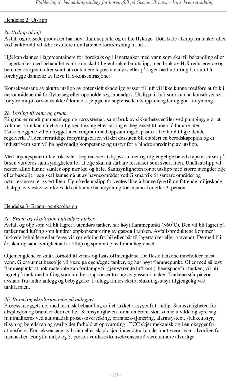 H 2 S kan dannes i lagercontainere for borekaks og i lagertanker med vann som skal til behandling eller i lagertanker med behandlet vann som skal til gjenbruk eller utslipp, men bruk av H 2