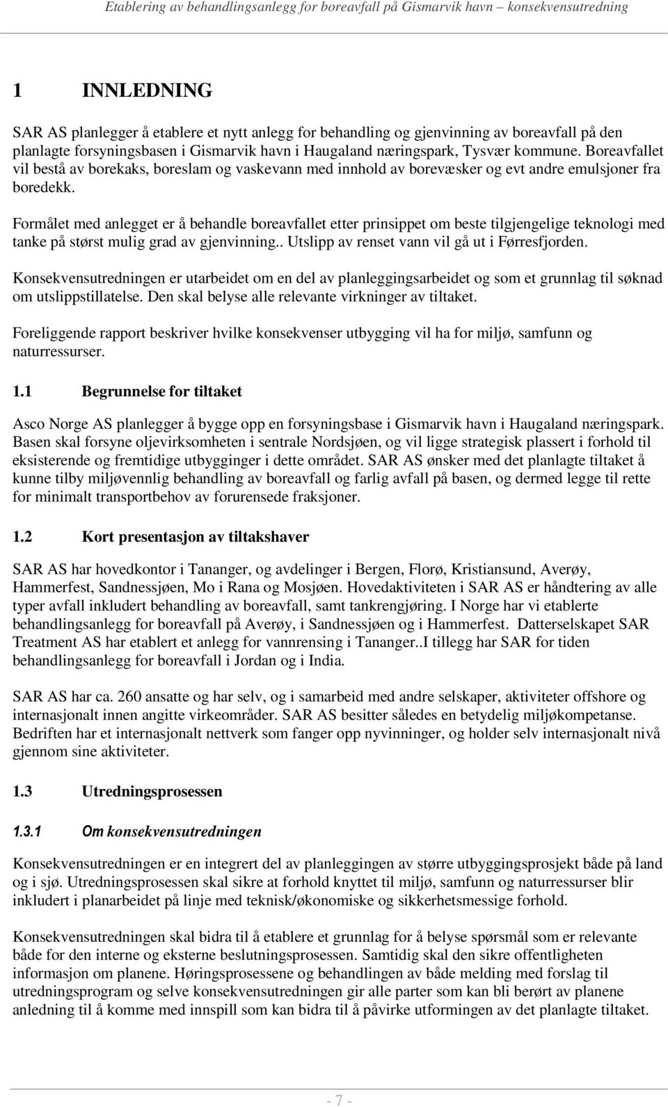 Formålet med anlegget er å behandle boreavfallet etter prinsippet om beste tilgjengelige teknologi med tanke på størst mulig grad av gjenvinning.. Utslipp av renset vann vil gå ut i Førresfjorden.