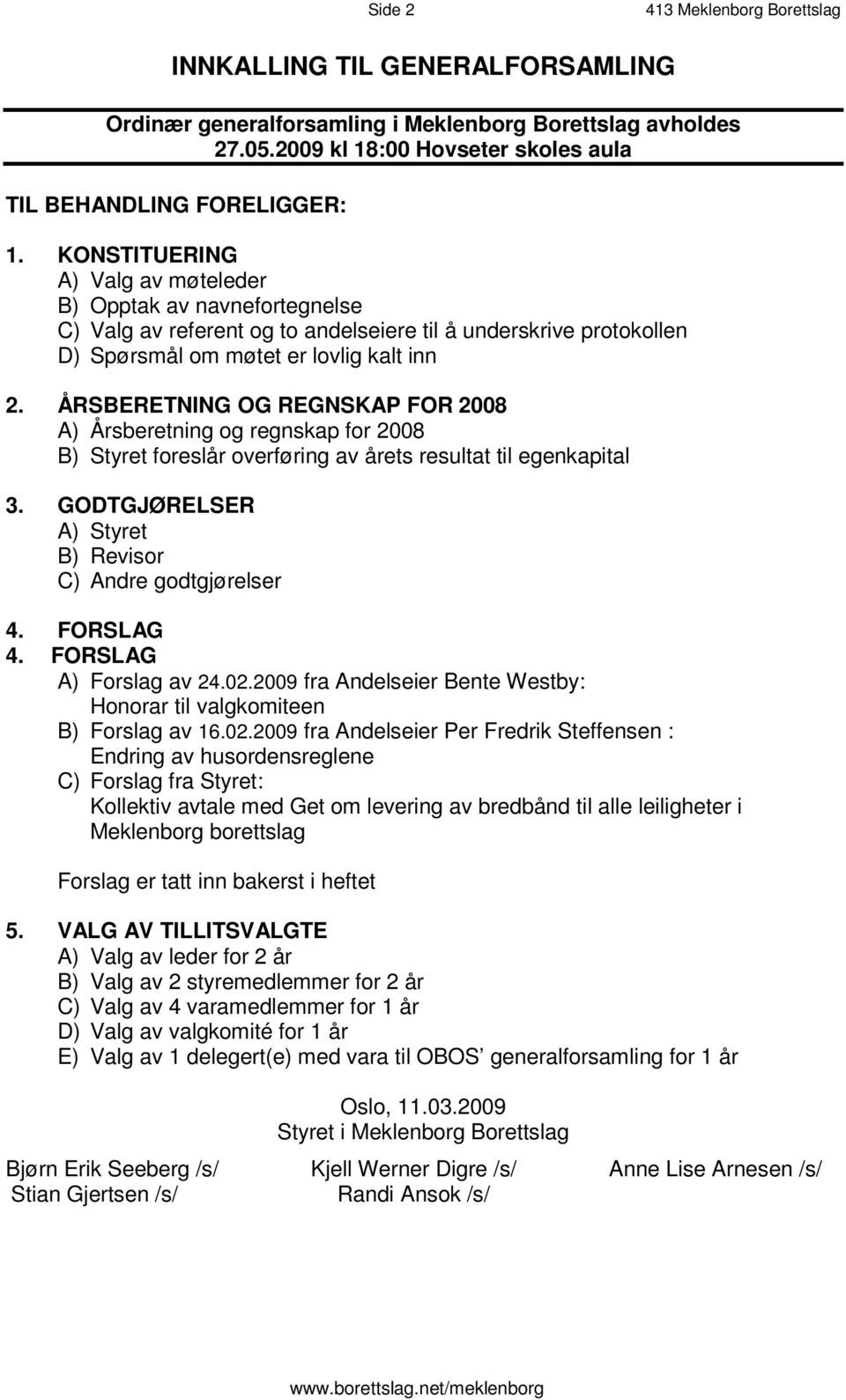 K O N S T I T U E R I N G A ) Valg av møteleder B ) O p p t a k a v n a v n e f o r t e g n e l s e C ) V a l g a v r e f e r e n t o g t o a n d e l s e i e r e t i l å u n d e r s k r i v e p r o t