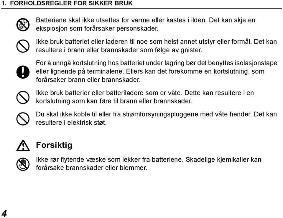 For å unngå kortslutning hos batteriet under lagring bør det benyttes isolasjonstape eller lignende på terminalene. Ellers kan det forekomme en kortslutning, som forårsaker brann eller brannskader.