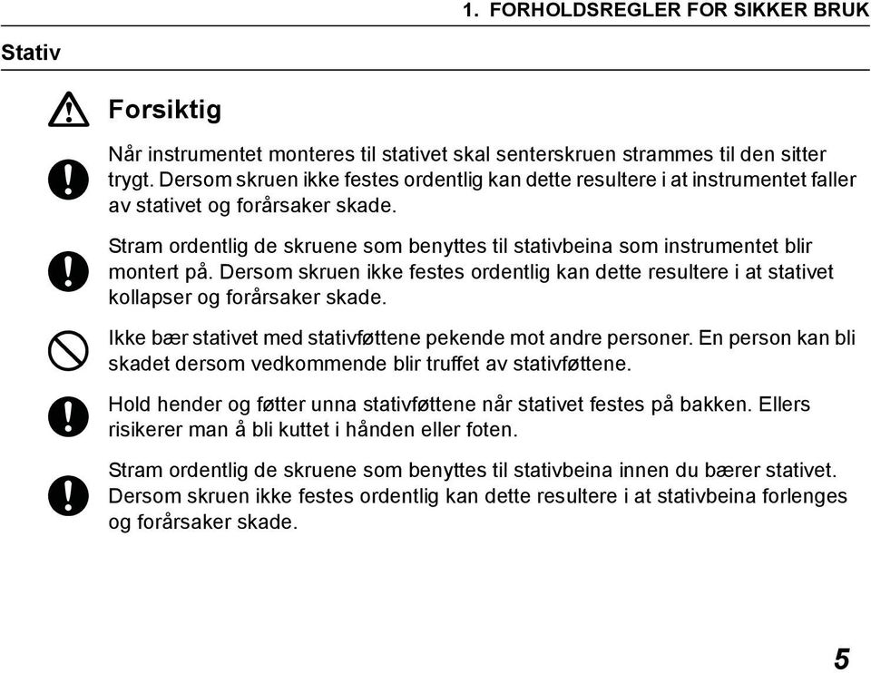 Stram ordentlig de skruene som benyttes til stativbeina som instrumentet blir montert på. Dersom skruen ikke festes ordentlig kan dette resultere i at stativet kollapser og forårsaker skade.