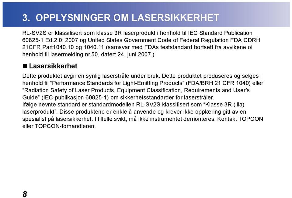 Dette produktet produseres og selges i henhold til Performance Standards for Light-Emitting Products (FDA/BRH 21 CFR 1040) eller Radiation Safety of Laser Products, Equipment Classification,