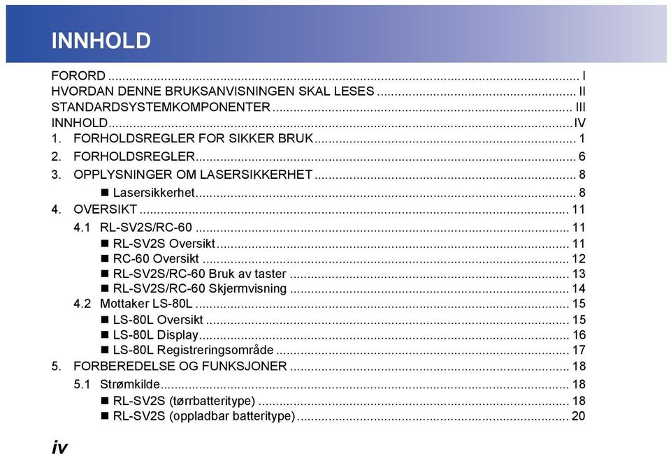 .. 11 RC-60 Oversikt... 12 RL-SV2S/RC-60 Bruk av taster... 13 RL-SV2S/RC-60 Skjermvisning... 14 4.2 Mottaker LS-80L... 15 LS-80L Oversikt.