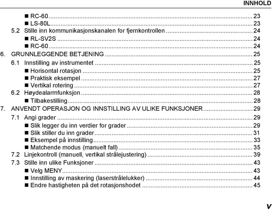 .. 29 7.1 Angi grader... 29 Slik legger du inn verdier for grader... 29 Slik stiller du inn grader... 31 Eksempel på innstilling... 33 Matchende modus (manuelt fall)... 35 7.