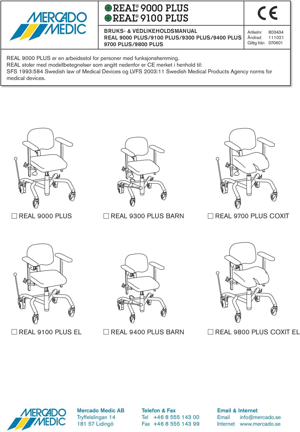 REAL stoler med modellbetegnelser som angitt nedenfor er CE merket i henhold til: SFS 99:584 Swedish law of Medical Devices og LVFS 00: Swedish Medical Products Agency