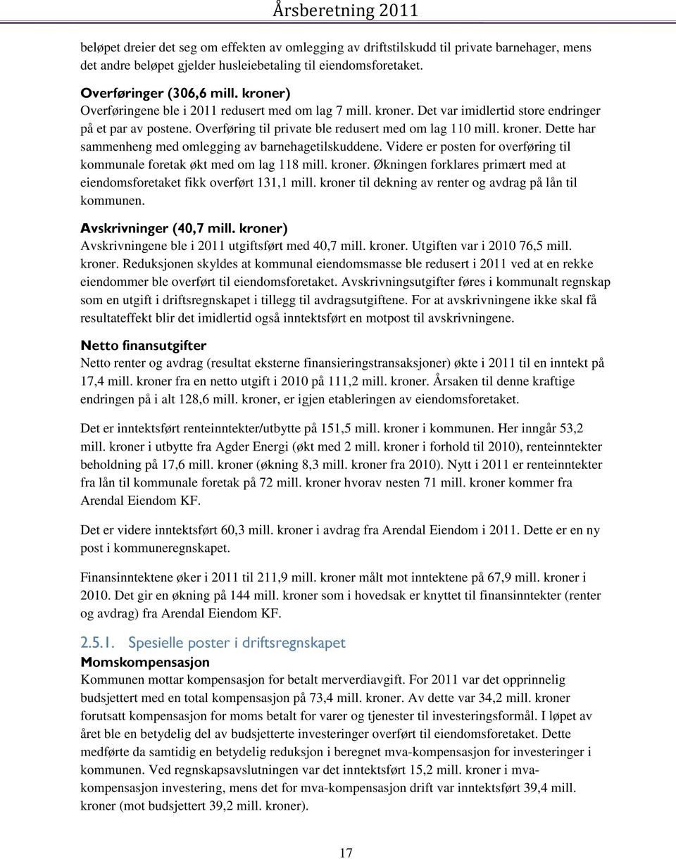 Videre er posten for overføring til kommunale foretak økt med om lag 118 mill. kroner. Økningen forklares primært med at eiendomsforetaket fikk overført 131,1 mill.