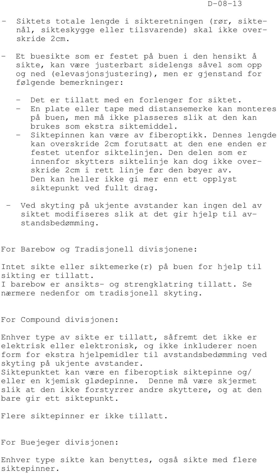 en forlenger for siktet. - En plate eller tape med distansemerke kan monteres på buen, men må ikke plasseres slik at den kan brukes som ekstra siktemiddel. - Siktepinnen kan være av fiberoptikk.