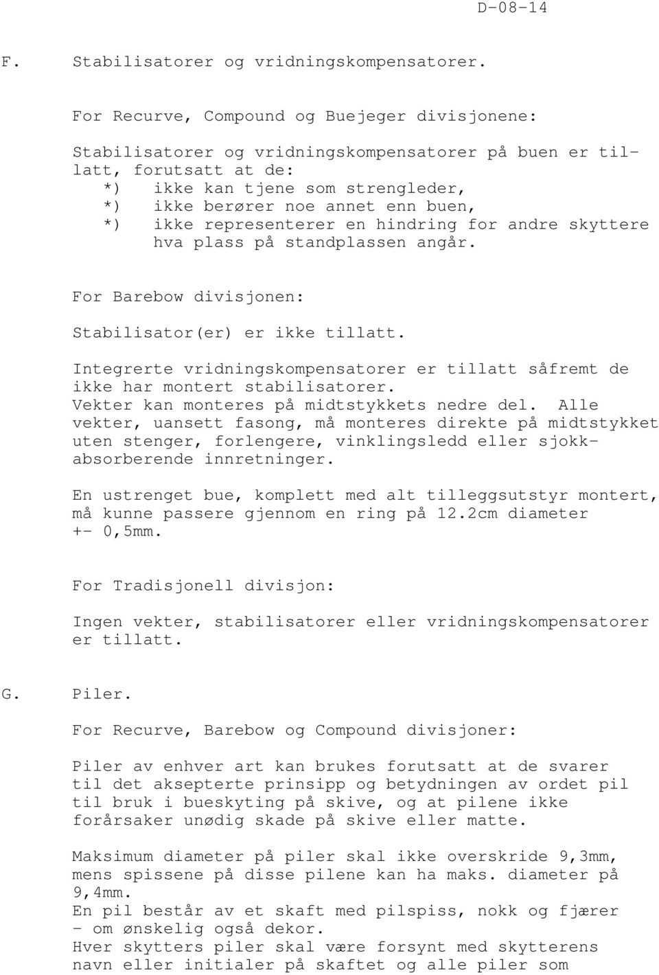 ikke representerer en hindring for andre skyttere hva plass på standplassen angår. For Barebow divisjonen: Stabilisator(er) er ikke tillatt.