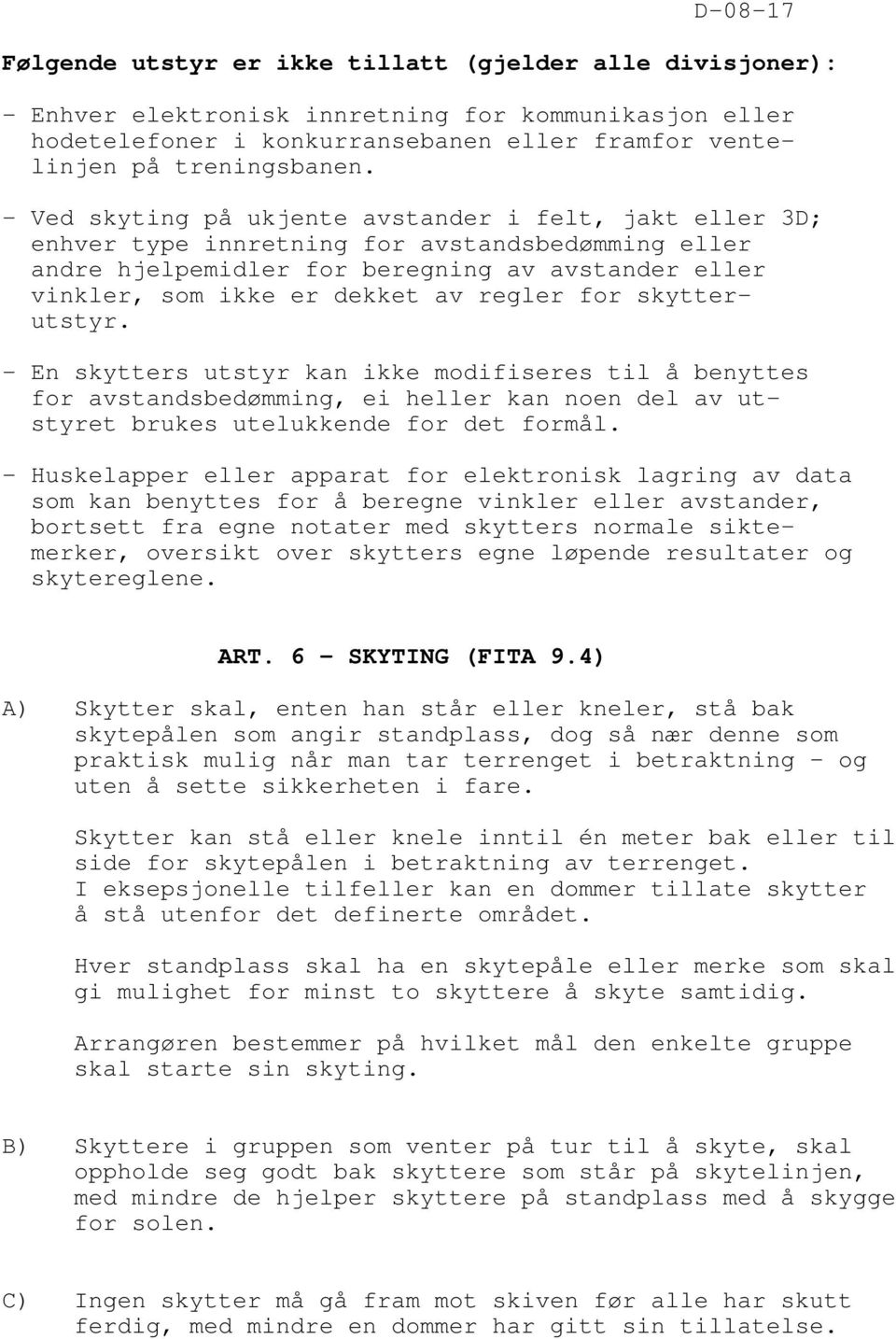 for skytterutstyr. - En skytters utstyr kan ikke modifiseres til å benyttes for avstandsbedømming, ei heller kan noen del av utstyret brukes utelukkende for det formål.