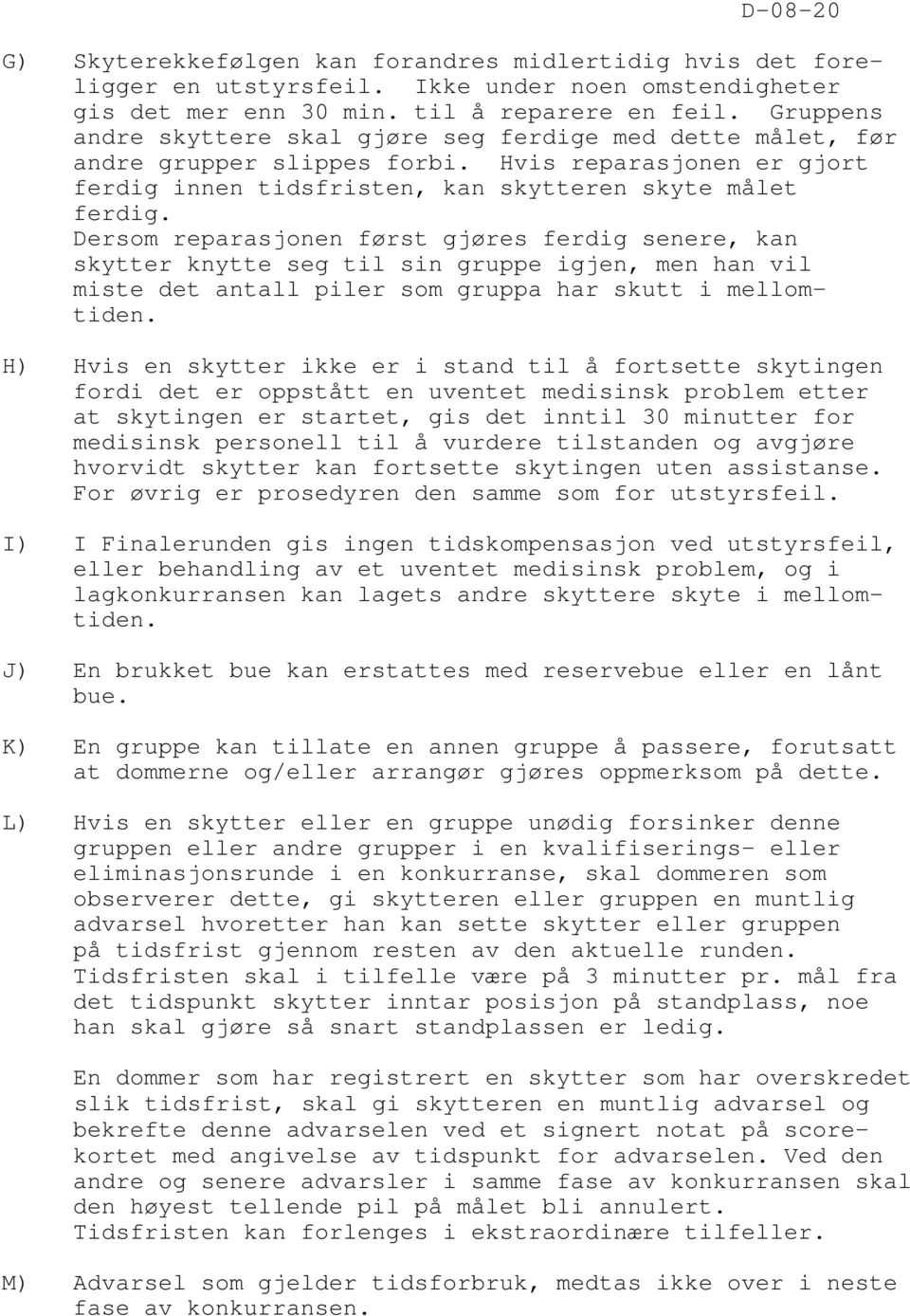 Dersom reparasjonen først gjøres ferdig senere, kan skytter knytte seg til sin gruppe igjen, men han vil miste det antall piler som gruppa har skutt i mellomtiden.