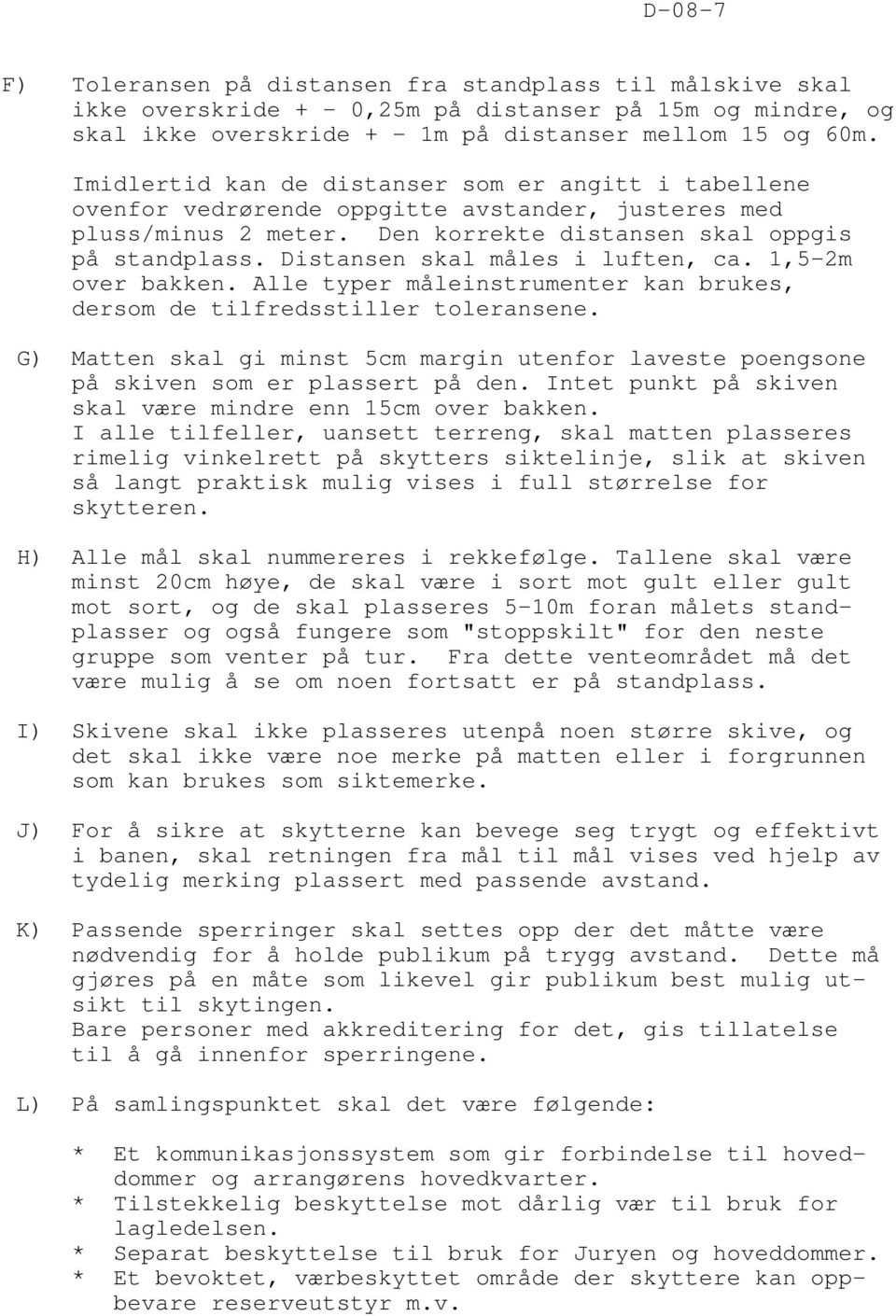 Distansen skal måles i luften, ca. 1,5-2m over bakken. Alle typer måleinstrumenter kan brukes, dersom de tilfredsstiller toleransene.