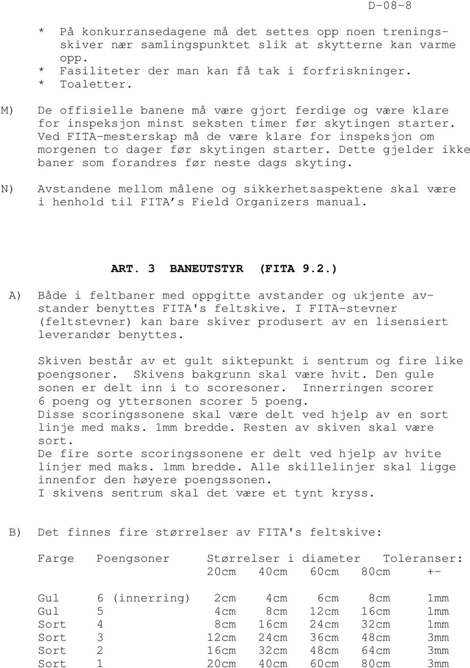 Ved FITA-mesterskap må de være klare for inspeksjon om morgenen to dager før skytingen starter. Dette gjelder ikke baner som forandres før neste dags skyting.