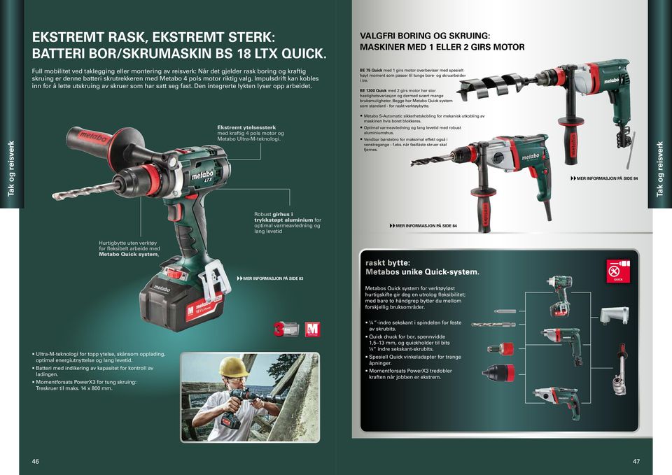 med Metabo 4 pols motor riktig valg. Impulsdrift kan kobles inn for å lette utskruing av skruer som har satt seg fast. Den integrerte lykten lyser opp arbeidet.