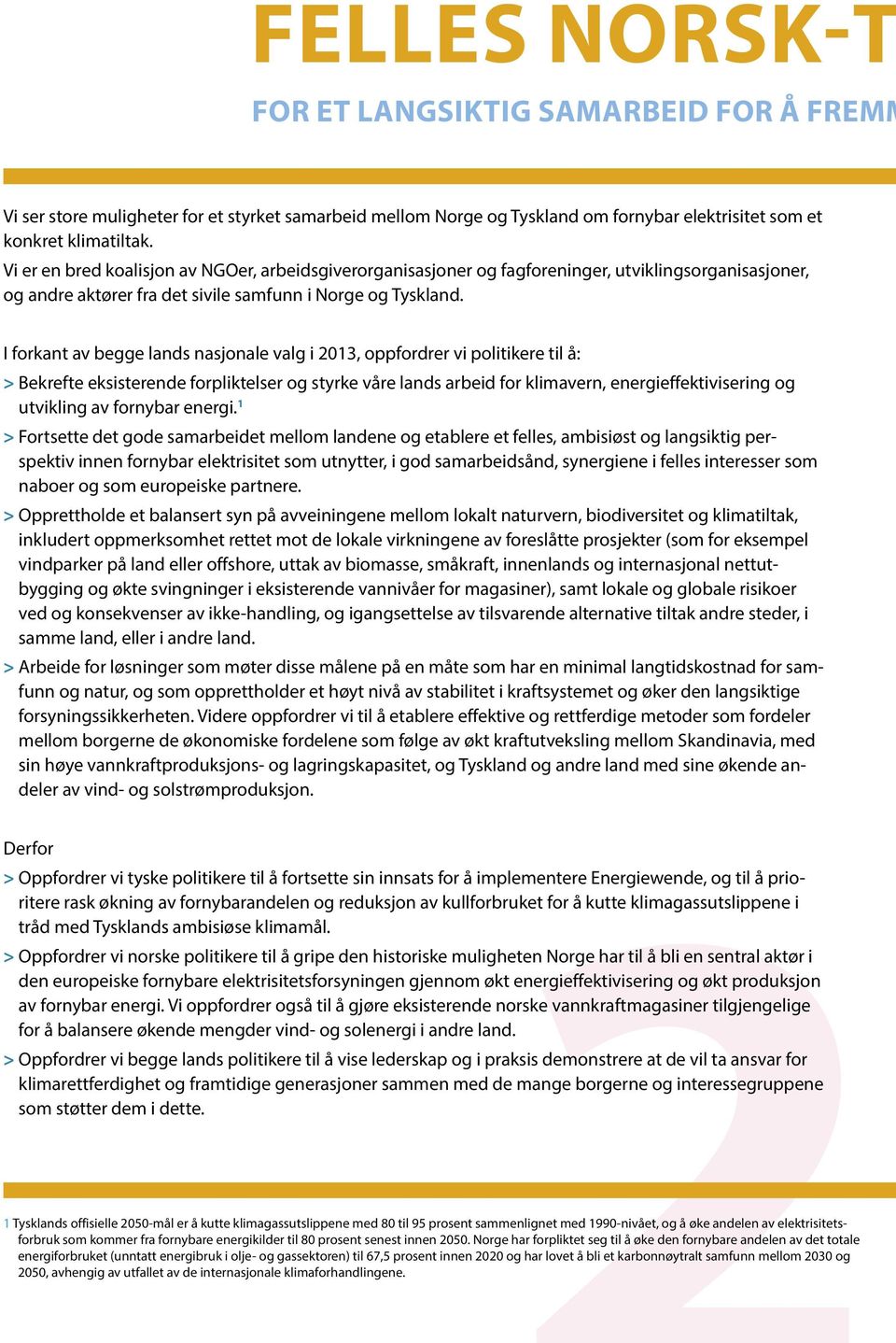 I forkant av begge lands nasjonale valg i 2013, oppfordrer vi politikere til å: > Bekrefte eksisterende forpliktelser og styrke våre lands arbeid for klimavern, energieffektivisering og utvikling av