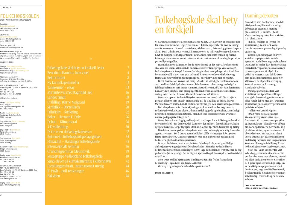 ISSN 0333-0206 Design: Skin Designstudio Forsidefoto: Øyvind Krabberød Produksjon/trykk: Østfold trykkeri Papir: Amber Graphic Abonnement: Kr. 300 Annonser: 1/4-side: 2.100 kr, 1/2-side: 4.