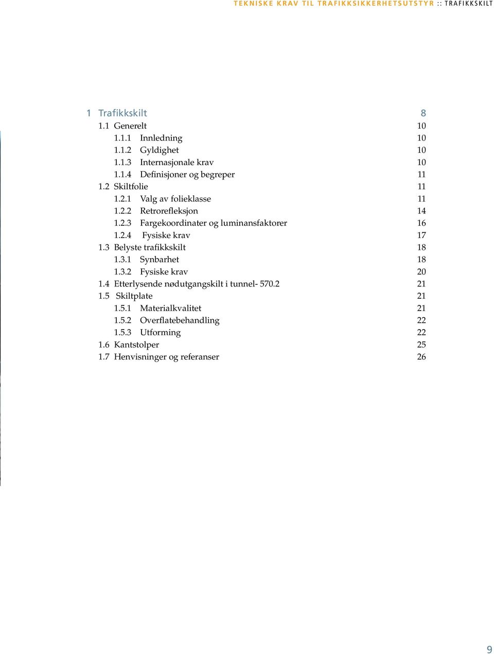 2.4 Fysiske krav 17 1.3 Belyste trafikkskilt 18 1.3.1 Synbarhet 18 1.3.2 Fysiske krav 20 1.4 Etterlysende nødutgangskilt i tunnel- 570.2 21 1.5 Skiltplate 21 1.